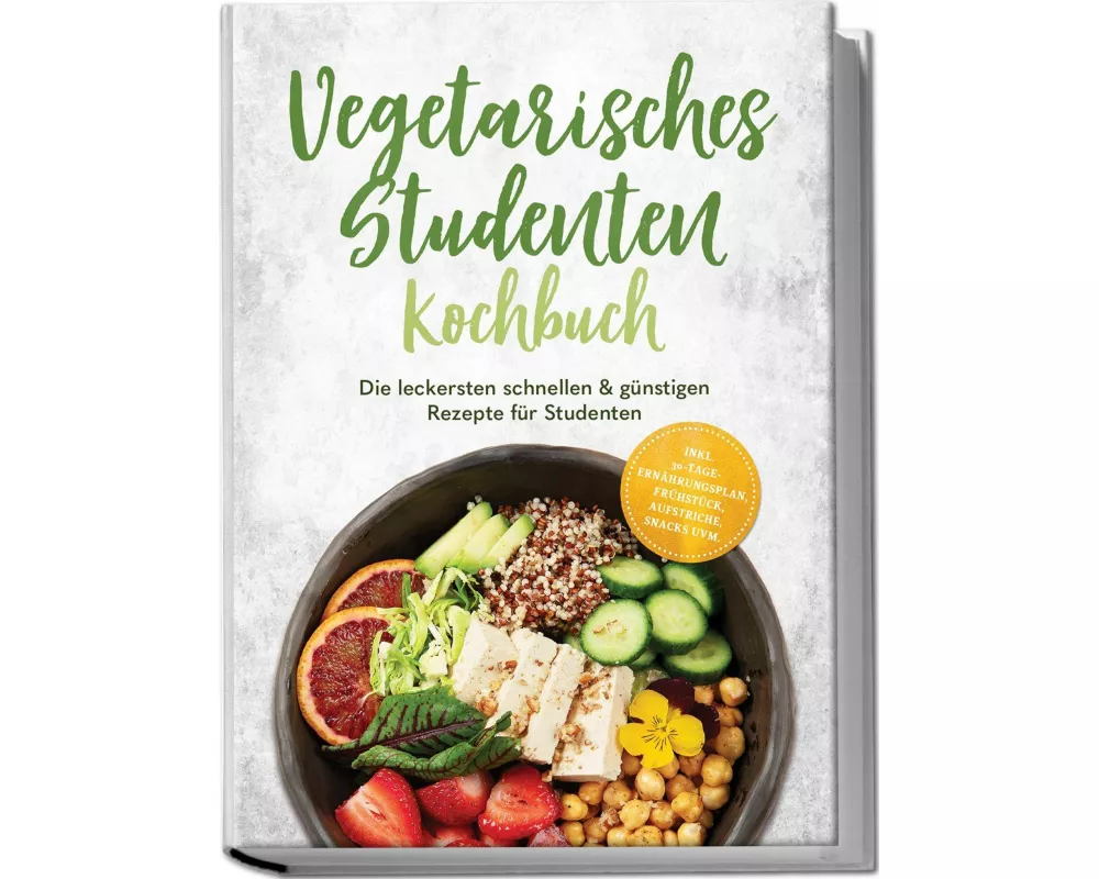 Vegetarisches Studenten Kochbuch: Die leckersten schnellen & günstigen Rezepte für Studenten - inkl. 30-Tage-Ernährungsplan, Frühstück, Aufstriche, Sn