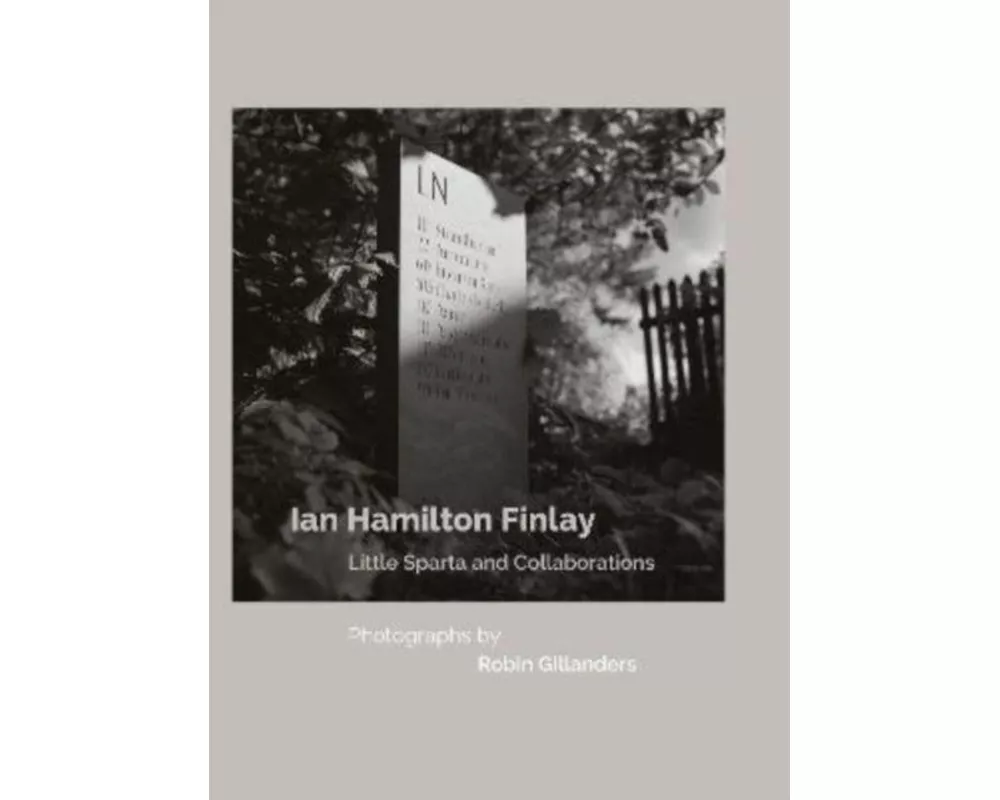 Ian Hamilton Finlay Little Sparta and Collaborations, Photographs by Robin Gillanders