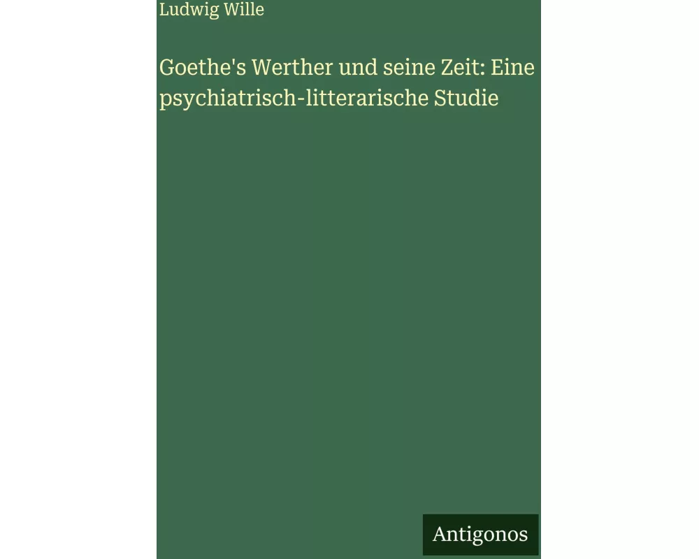 Goethe's Werther und seine Zeit: Eine psychiatrisch-litterarische Studie