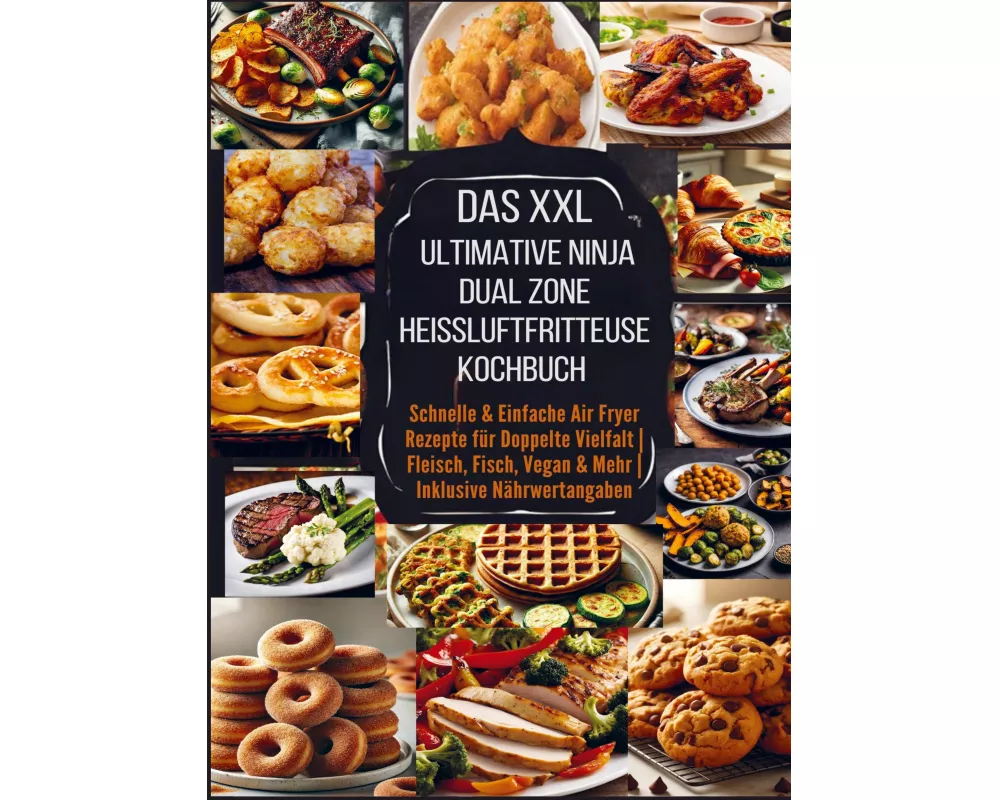 Das XXL Ultimative Ninja Dual Zone Heißluftfritteuse Kochbuch