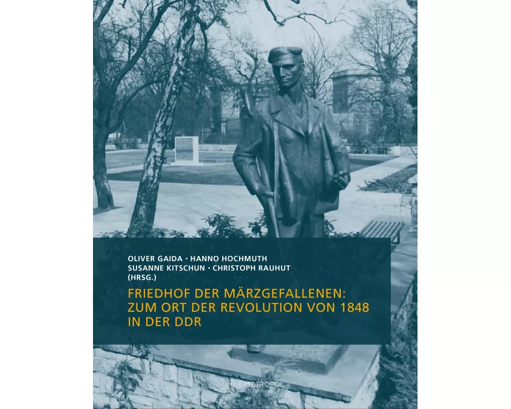 Friedhof der Märzgefallenen: Zum Ort der Revolution von 1848 in der DDR