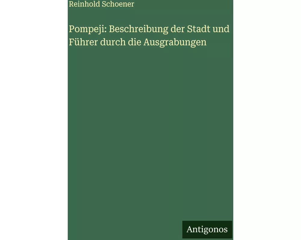 Pompeji: Beschreibung der Stadt und Führer durch die Ausgrabungen