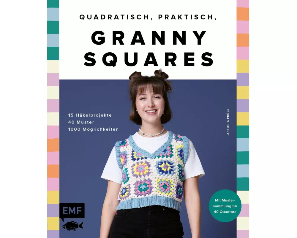 Quadratisch, praktisch, Granny Squares! 15 Häkelprojekte | 40 Muster | 1000 Möglichkeiten