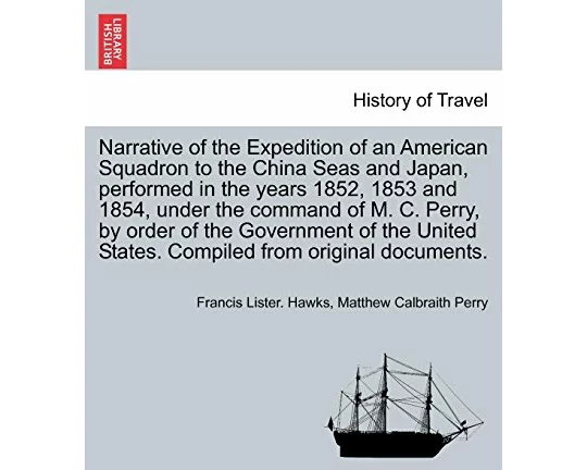 Narrative of the Expedition of an American Squadron to the China Seas and Japan, performed in the years 1852, 1853 and 1854, under the command of M. C