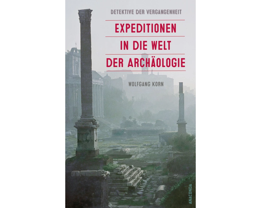 Detektive der Vergangenheit. Expeditionen in die Welt der Archäologie. Von Pompeji bis Nebra