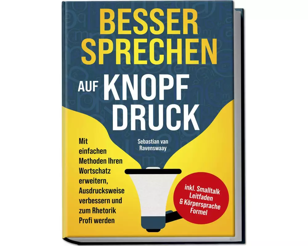 Besser sprechen auf Knopfdruck: Mit einfachen Methoden Ihren Wortschatz erweitern, Ausdrucksweise verbessern und zum Rhetorik Profi werden - inkl. Sma