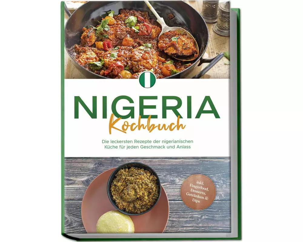 Nigeria Kochbuch: Die leckersten Rezepte der nigerianischen Küche für jeden Geschmack und Anlass - inkl. Fingerfood, Desserts, Getränken & Dips