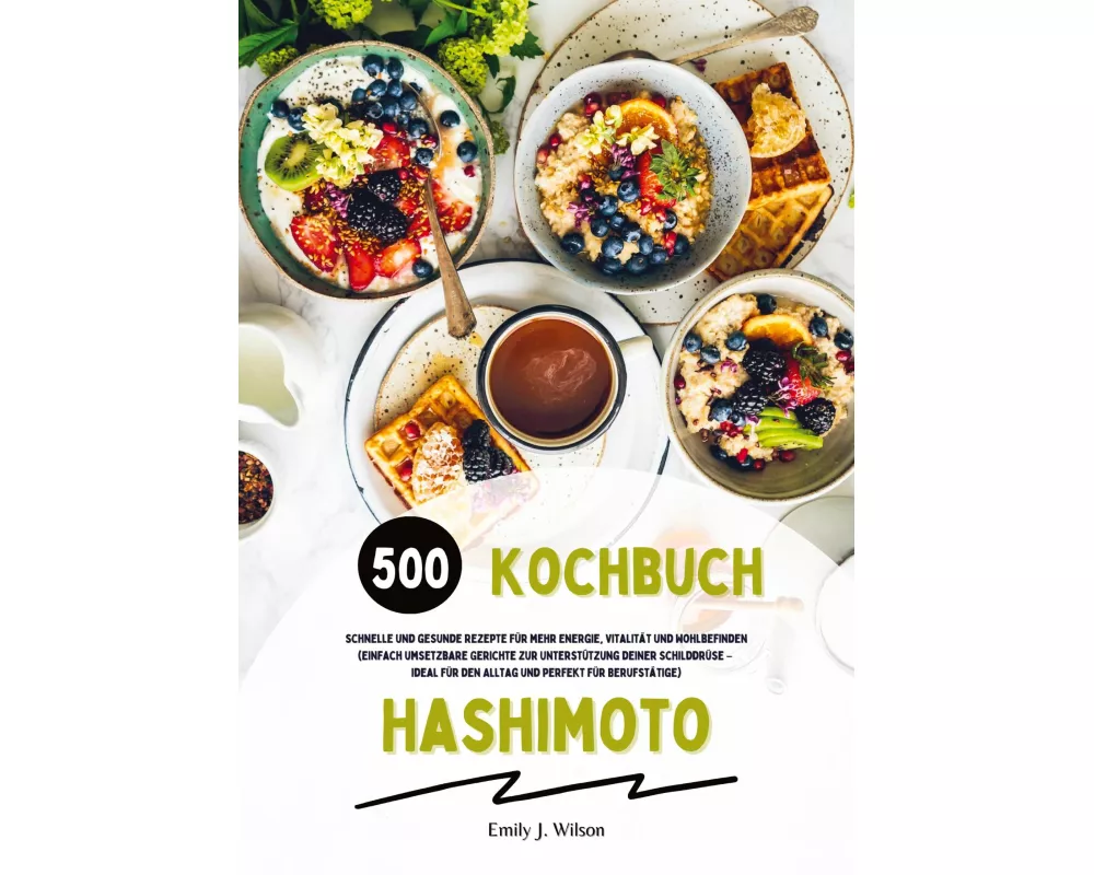 Hashimoto Kochbuch: 500 schnelle und gesunde Rezepte für mehr Energie, Vitalität und Wohlbefinden (Gerichte zur Unterstützung deiner Schilddrüse - ide