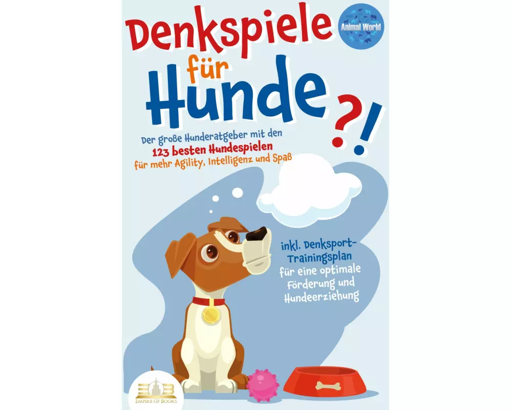 DENKSPIELE FÜR HUNDE: Der große Hunderatgeber mit den 123 besten Hundespielen für mehr Agility, Intelligenz und Spaß - inkl. Denksport-Trainingsplan f