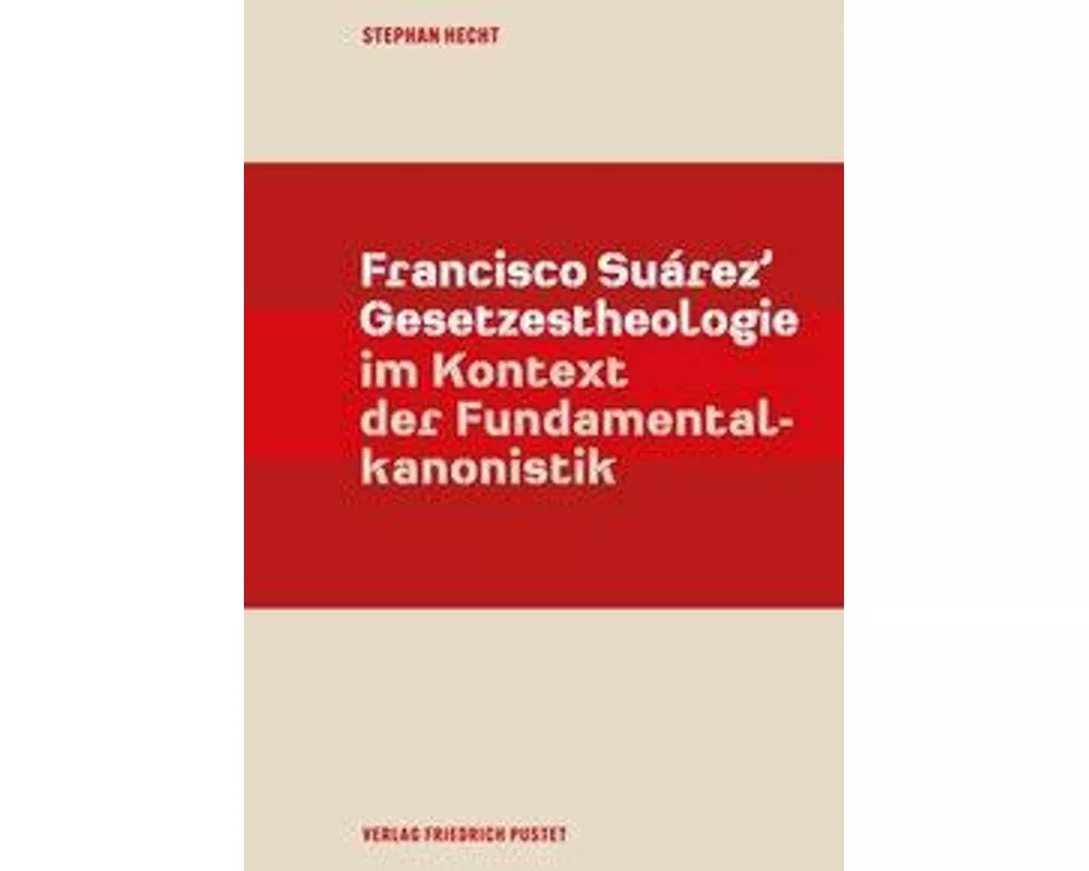 Francisco Suárez’ Gesetzestheologie im Kontext der Fundamentalkanonistik