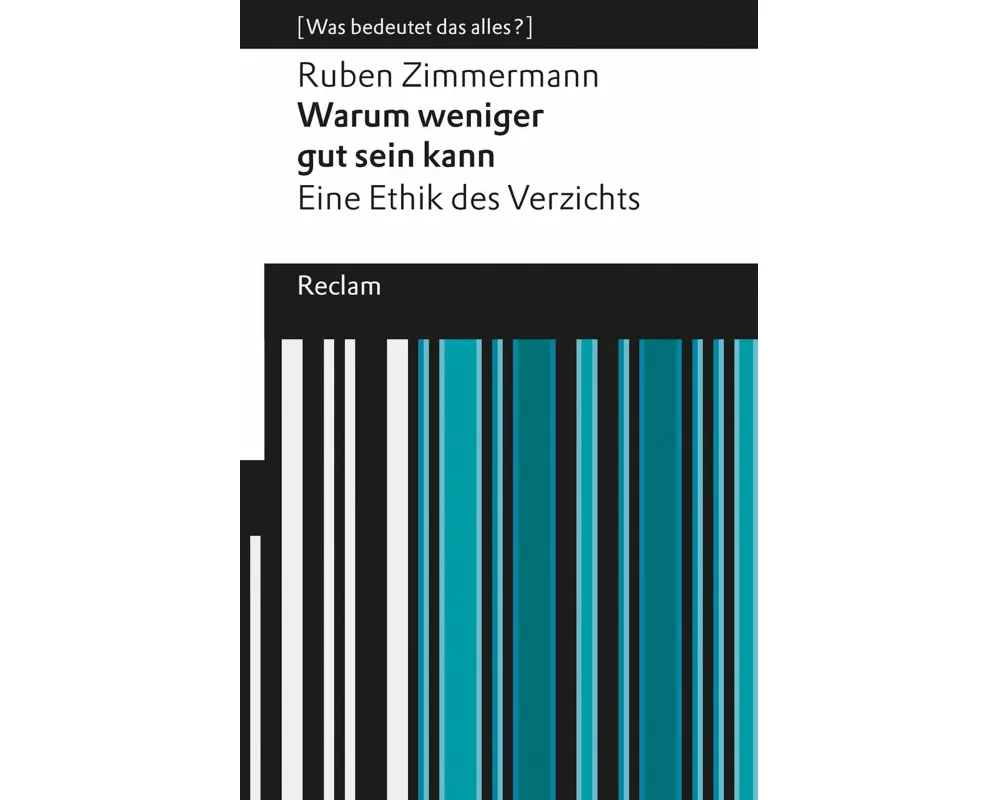 Warum weniger gut sein kann. Eine Ethik des Verzichts. [Was bedeutet das alles?]