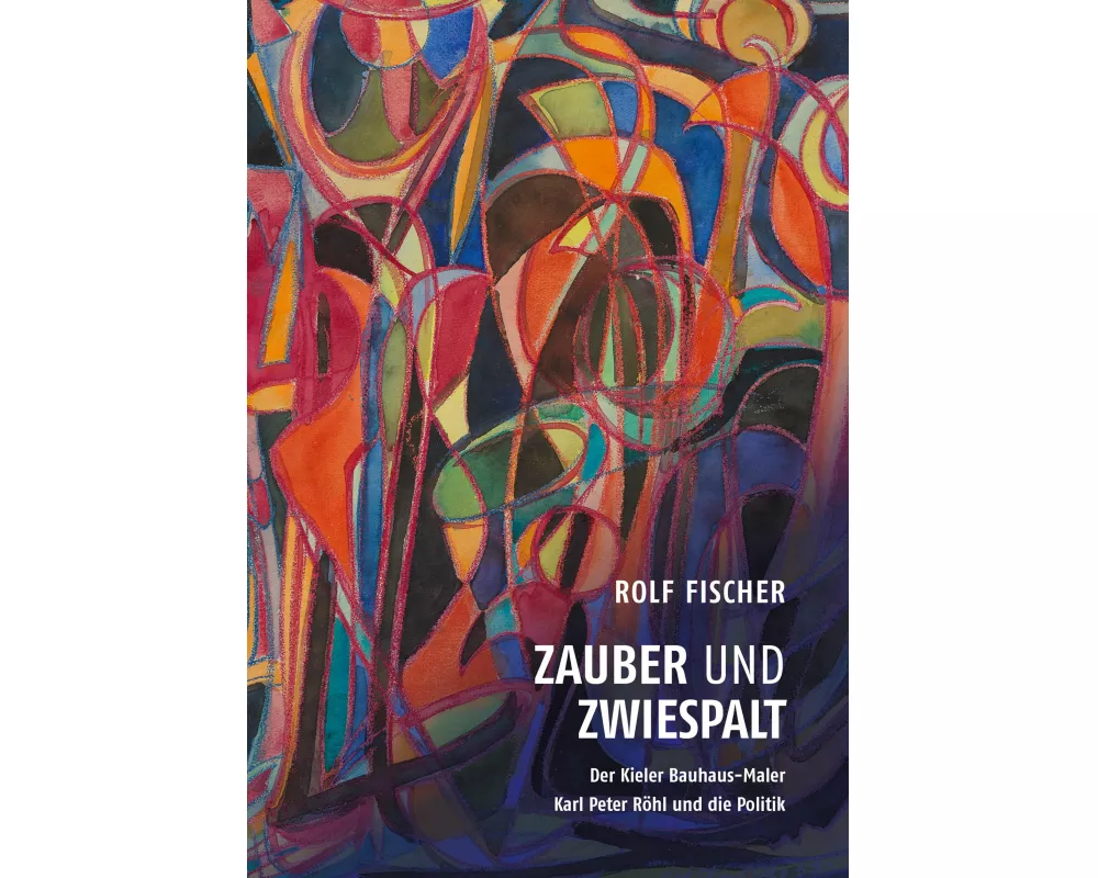 Zauber und Zwiespalt - Der Kieler Bauhaus-Maler Karl Peter Rhl und die Politik
