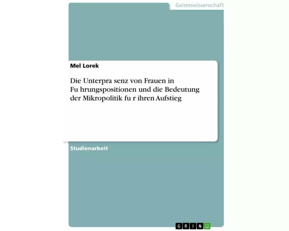 Die Unterpra¿senz von Frauen in Fu¿hrungspositionen und die Bedeutung der Mikropolitik fu¿r ihren Aufstieg