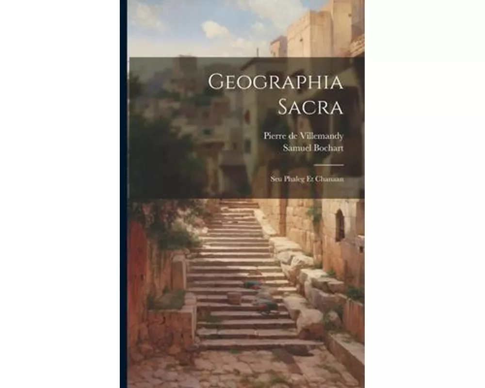 Geographia Sacra: Seu Phaleg Et Chanaan
