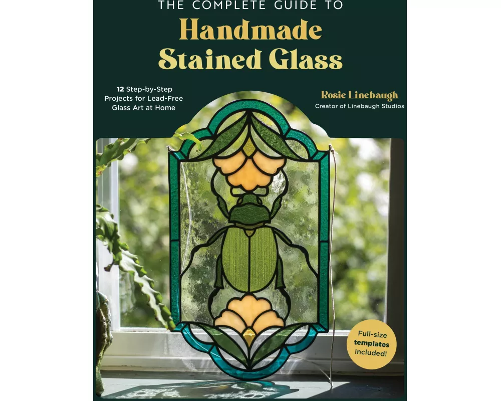 The Complete Guide to Handmade Stained Glass