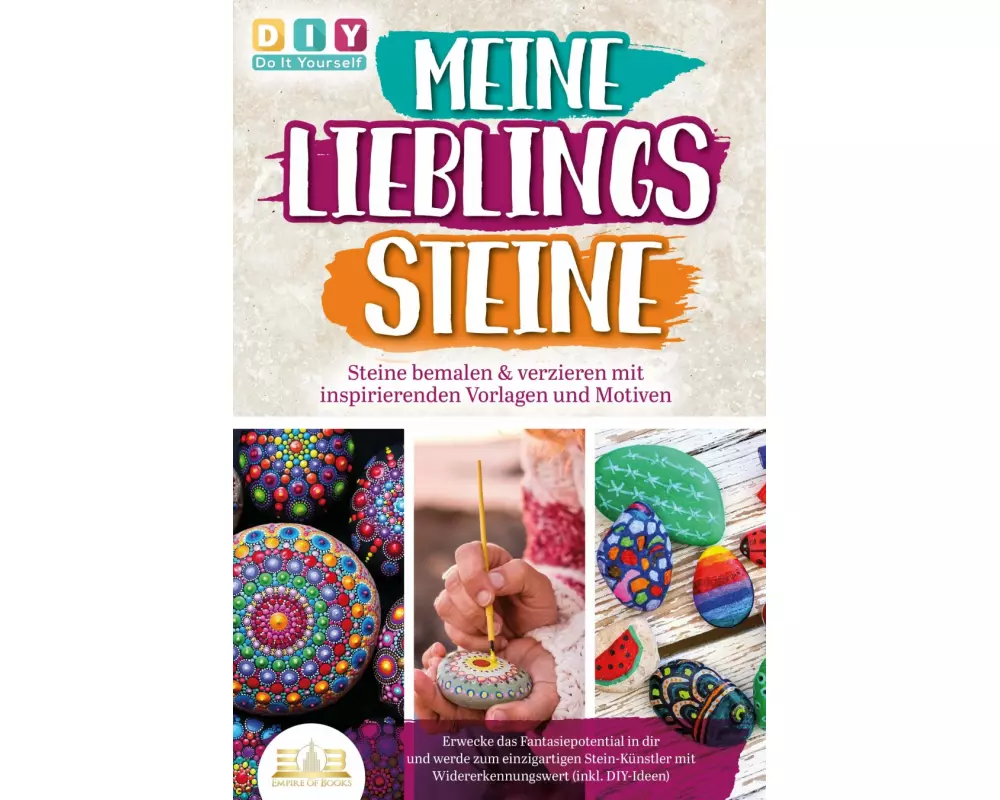 MEINE LIEBLINGSSTEINE - Steine bemalen & verzieren mit inspirierenden Vorlagen und Motiven: Erwecke das Fantasiepotential in dir und werde zum einziga