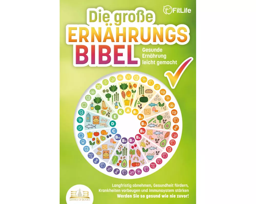 DIE GROSSE ERNÄHRUNGSBIBEL - Gesunde Ernährung leicht gemacht: Langfristig abnehmen, Gesundheit fördern, Krankheiten vorbeugen und Immunsystem stärken