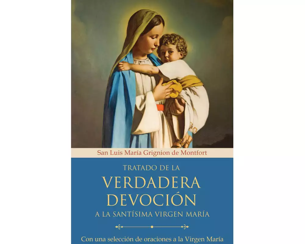Tratado de la verdadera devoción a la Santísima Virgen María / True Devotion to Mary: With curated prayers to the Blessed Virgin Mary