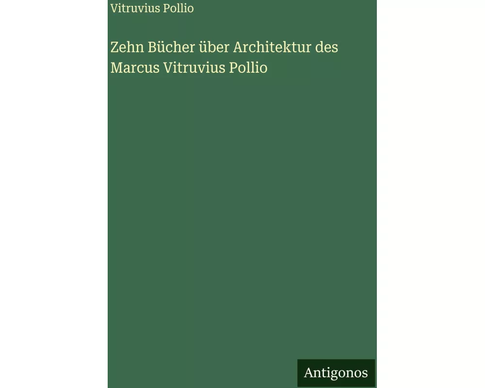 Zehn Bücher über Architektur des Marcus Vitruvius Pollio