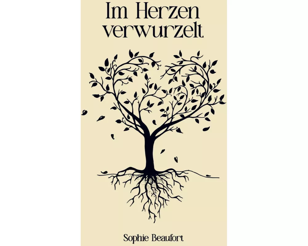 Im Herzen verwurzelt: Über die Liebe und ihre ewige Verbundenheit - Eine Sammlung von Gedichten, Sprüchen und Geschichten