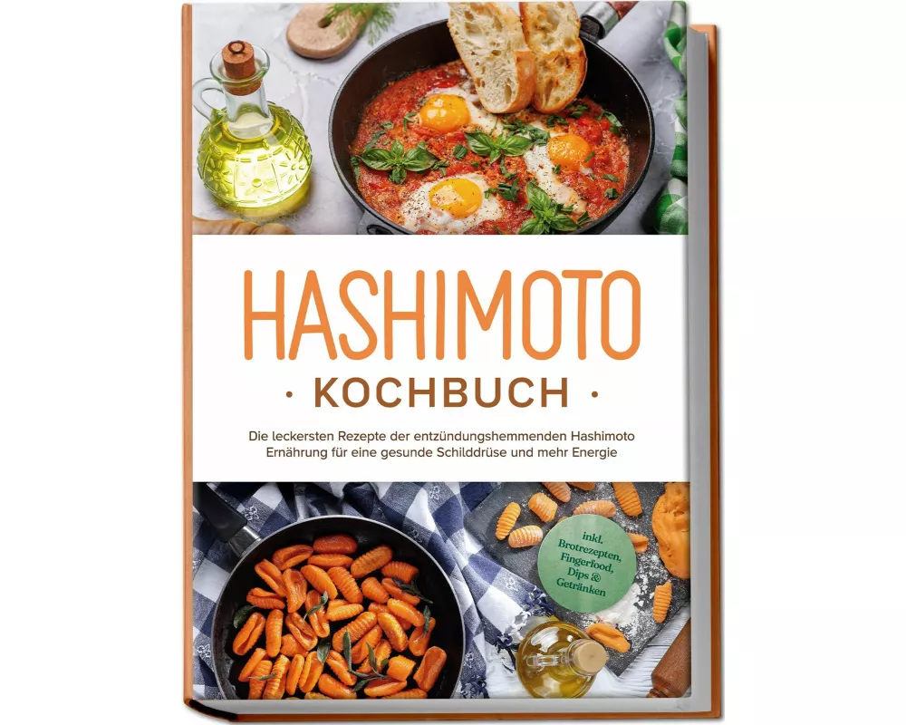 Hashimoto Kochbuch: Die leckersten Rezepte der entzündungshemmenden Hashimoto Ernährung für eine gesunde Schilddrüse und mehr Energie - inkl. Brotreze