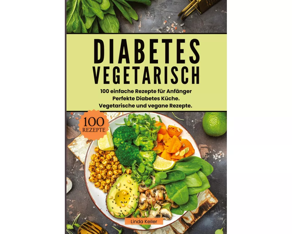 Diabetes Vegetarisch- 100 einfache Rezepte für Anfänger