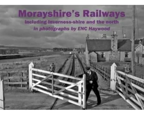 Morayshire's Railways including Inverness-shire and the north