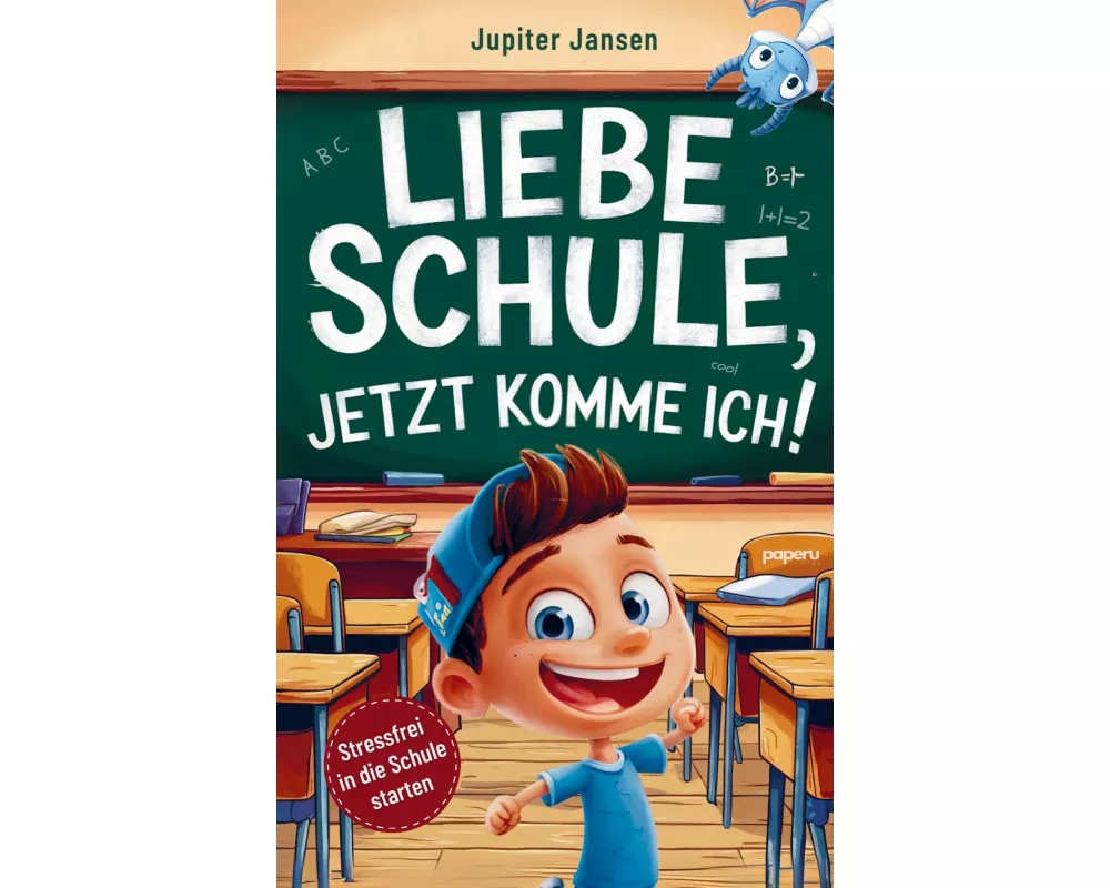 Liebe Schule, jetzt komme ich! Stressfrei in die Schule starten - Inspirierende Geschichten für Jungen ab der Einschulung