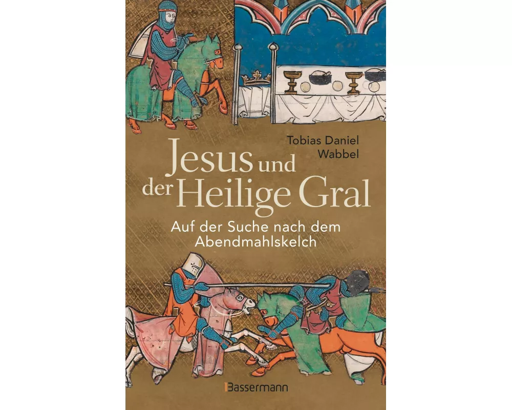 Jesus und der Heilige Gral. Auf der Suche nach dem Abendmahlskelch