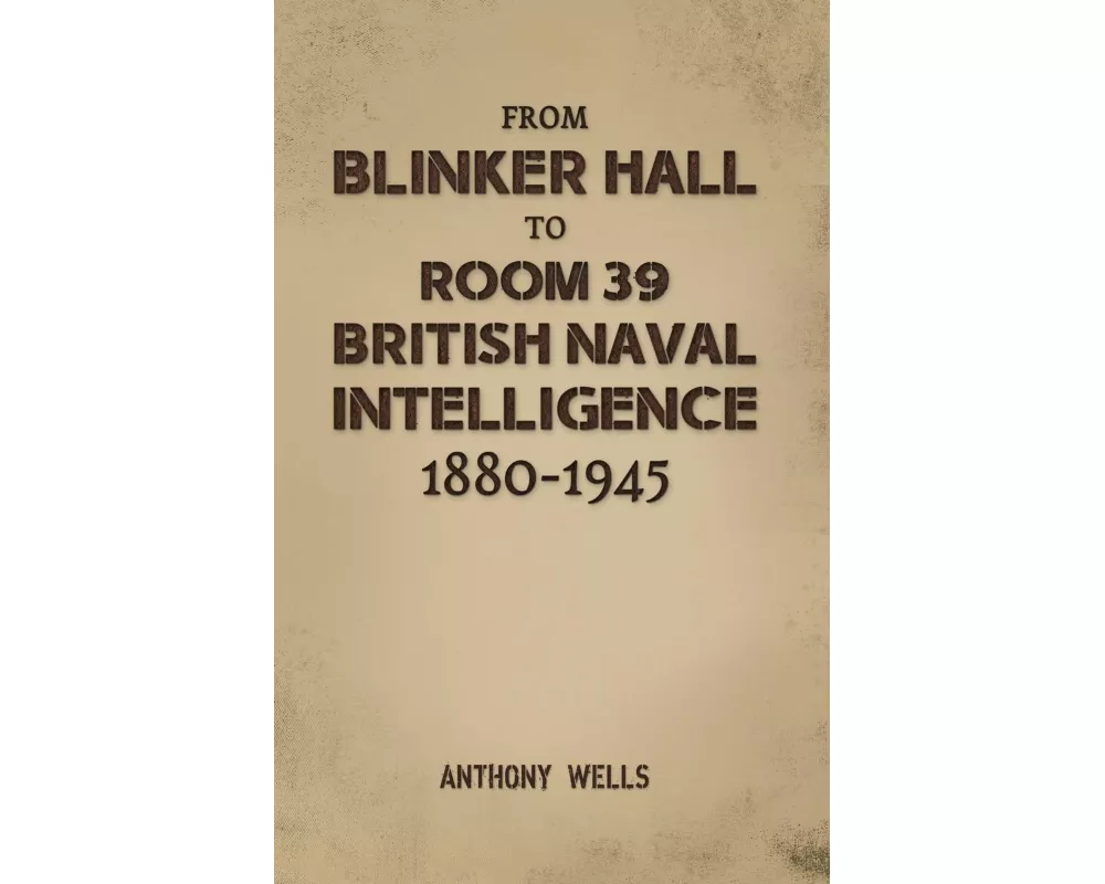 From Blinker Hall to Room 39: British Naval Intelligence 1880-1945