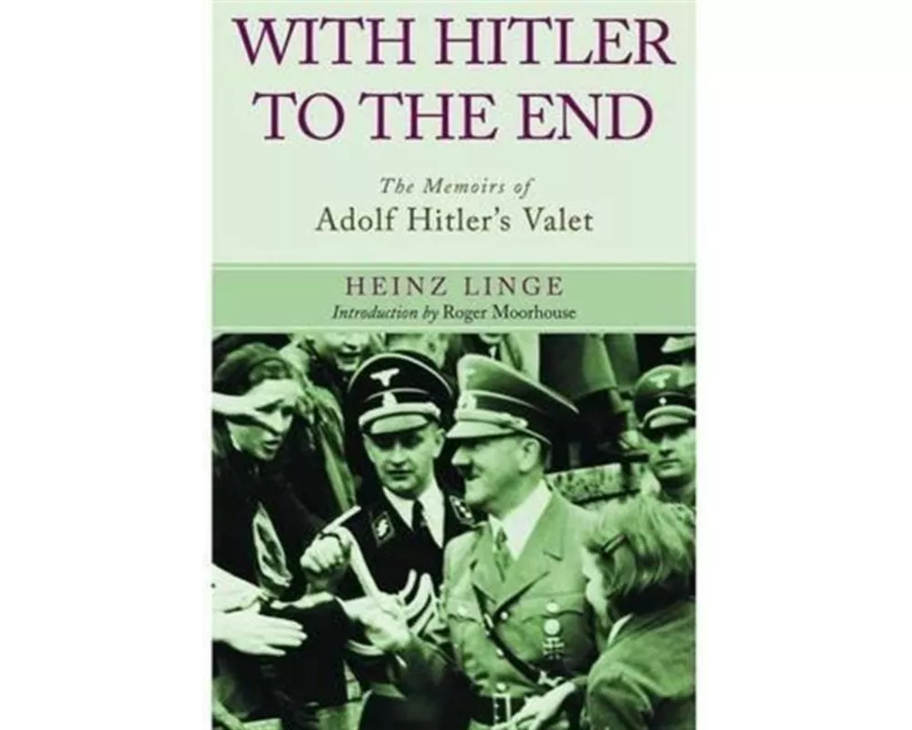 With Hitler to the End: The Memoirs of Adolf Hitler's Valet