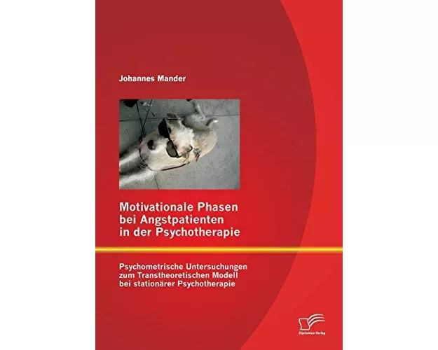 Motivationale Phasen bei Angstpatienten in der Psychotherapie: Psychometrische Untersuchungen zum Transtheoretischen Modell bei stationärer Psychotherapie