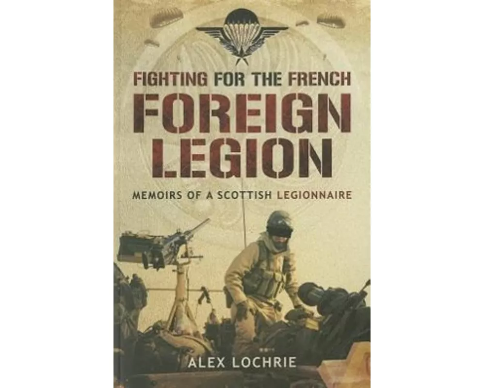 Fighting for the French Foreign Legion: Memoirs of a Scottish Legionnaire