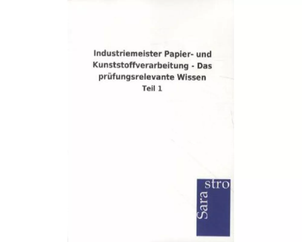 Industriemeister Papier- und Kunststoffverarbeitung - Das prüfungsrelevante Wissen