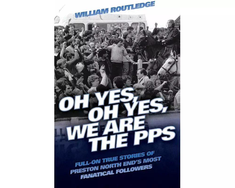 Oh Yes, Oh Yes, We are the PPS - Full-on True Stories of Preston North End's Most Fanatical Followers