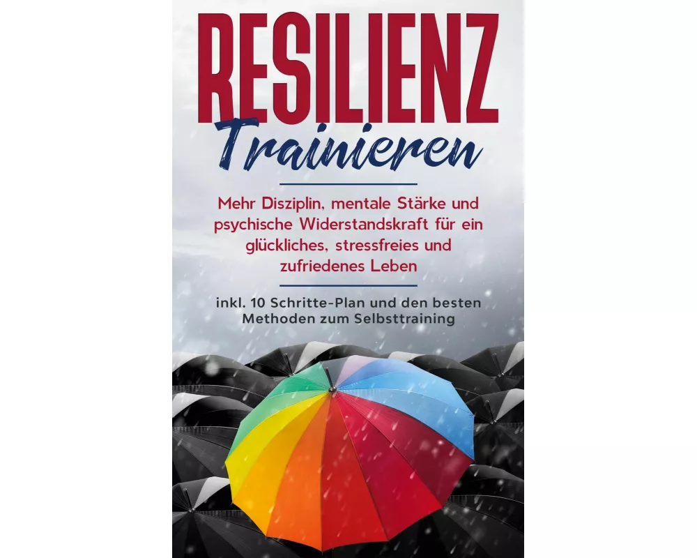Resilienz trainieren: Mehr Disziplin, mentale Stärke und psychische Widerstandskraft für ein glückliches, stressfreies und zufriedenes Leben - inkl. 1