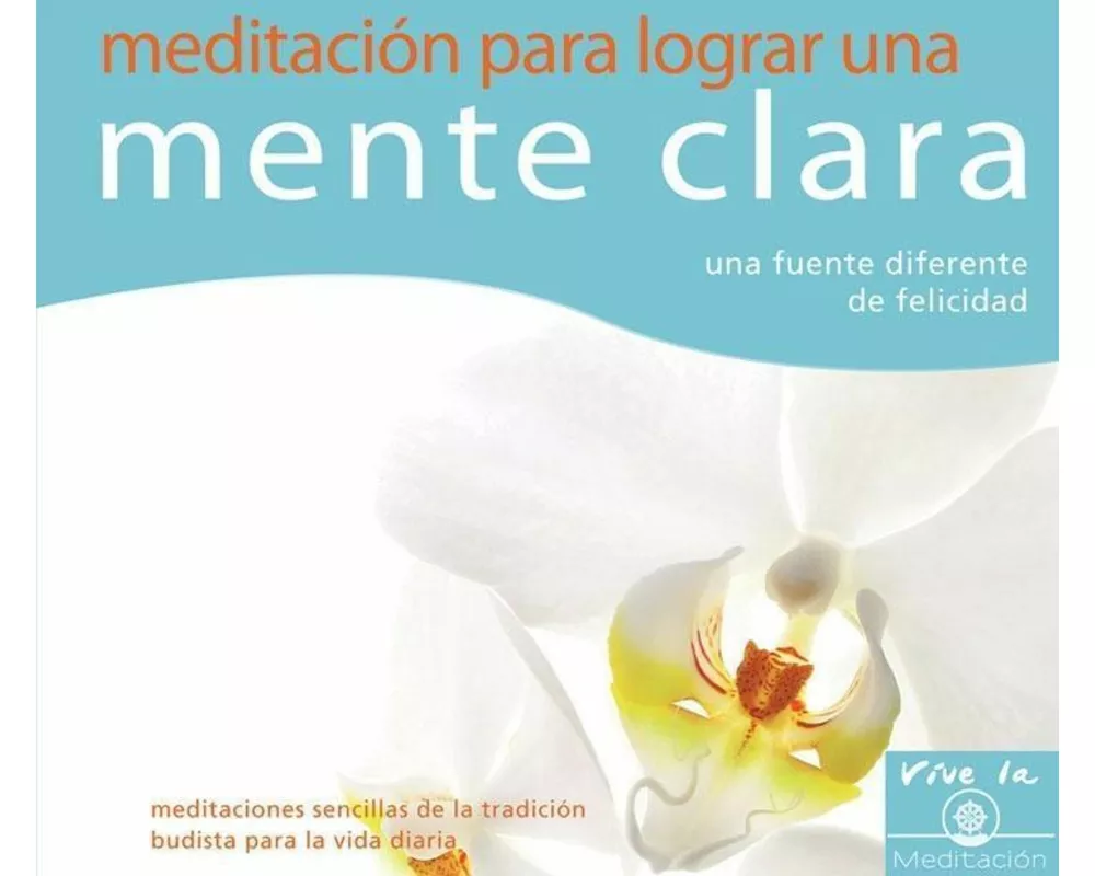 Meditación Para Lograr Una Mente Clara: Una Fuente Diferente de Felicidad
