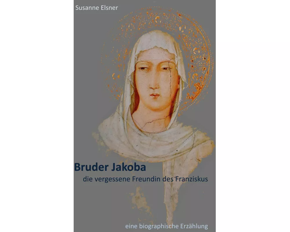 Bruder Jakoba, die vergessene Freundin des Franziskus