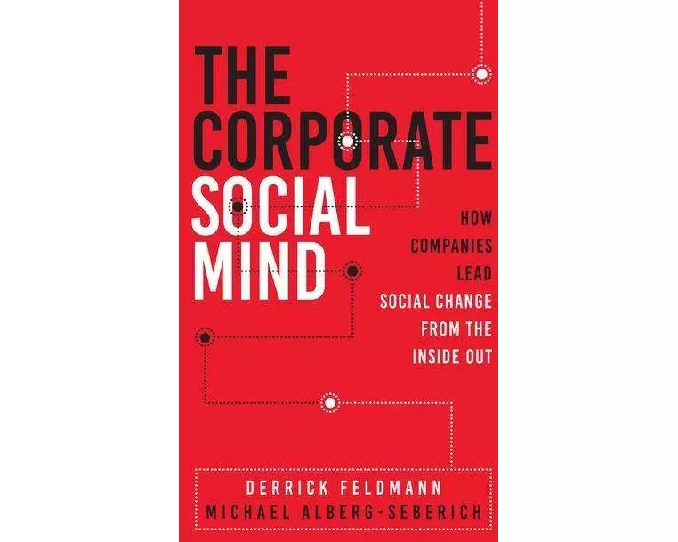 The Corporate Social Mind: How Companies Lead Social Change from the Inside Out
