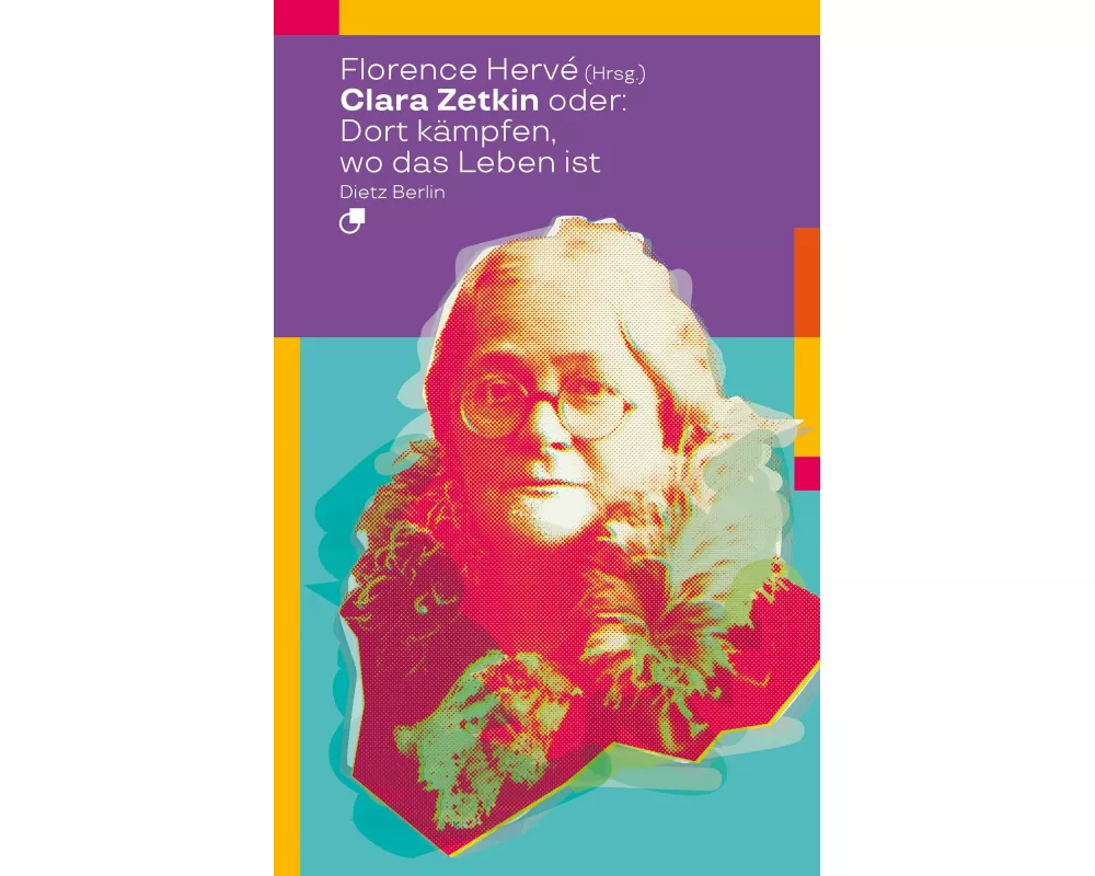 Clara Zetkin oder: Dort kämpfen, wo das Leben ist