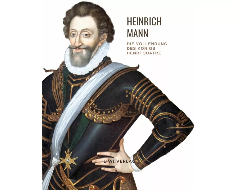 Heinrich Mann: Die Vollendung des Königs Henri Quatre. Vollständige Neuausgabe