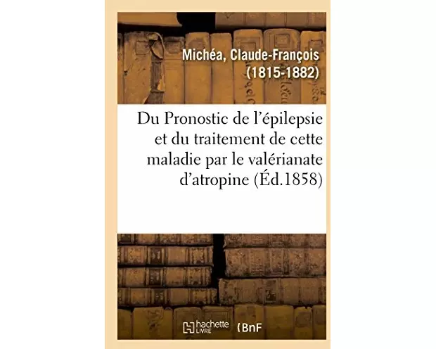 Du Pronostic de l'Épilepsie Et Du Traitement de Cette Maladie Par Le Valérianate d'Atropine