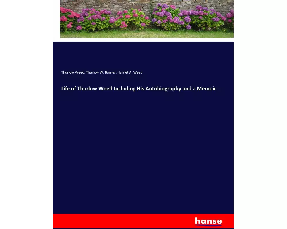 Life of Thurlow Weed Including His Autobiography and a Memoir