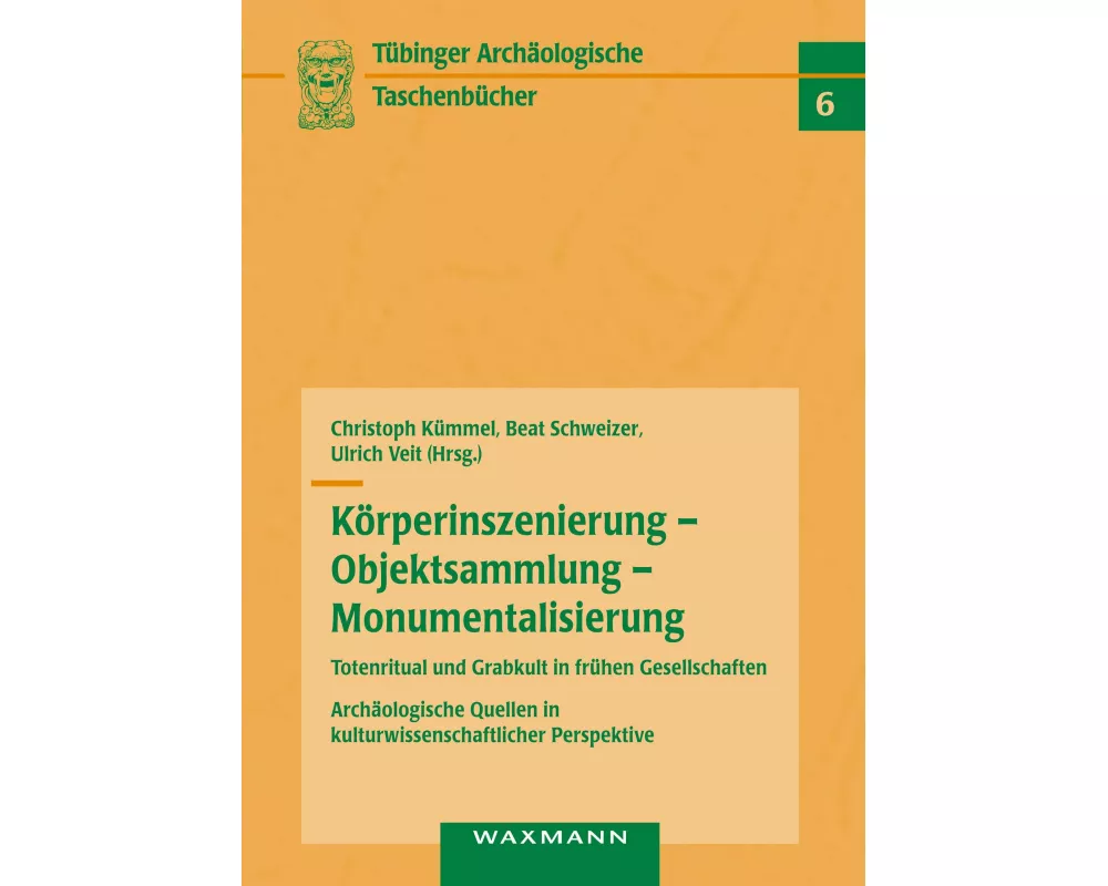 Körperinszenierung - Objektsammlung - Monumentalisierung: Totenritual und Grabkult in frühen Gesellschaften