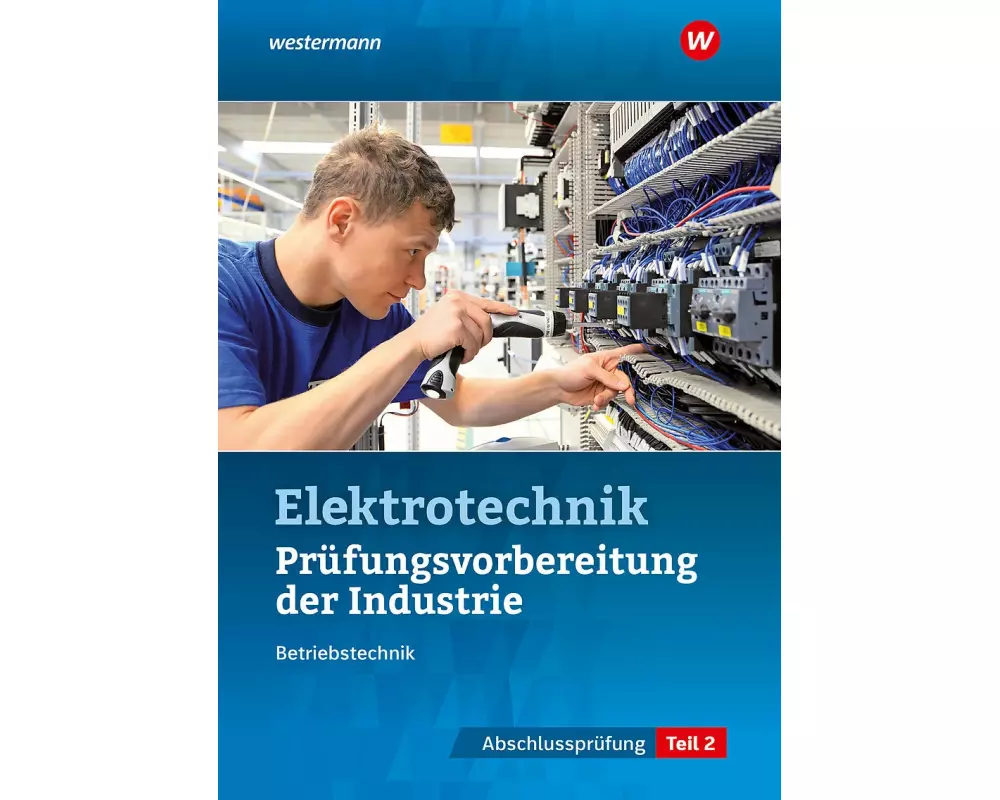 Prüfungsvorbereitung für die industriellen Elektroberufe. Teil 2 der Abschlussprüfung
