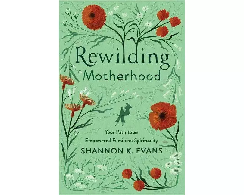 Rewilding Motherhood – Your Path to an Empowered Feminine Spirituality