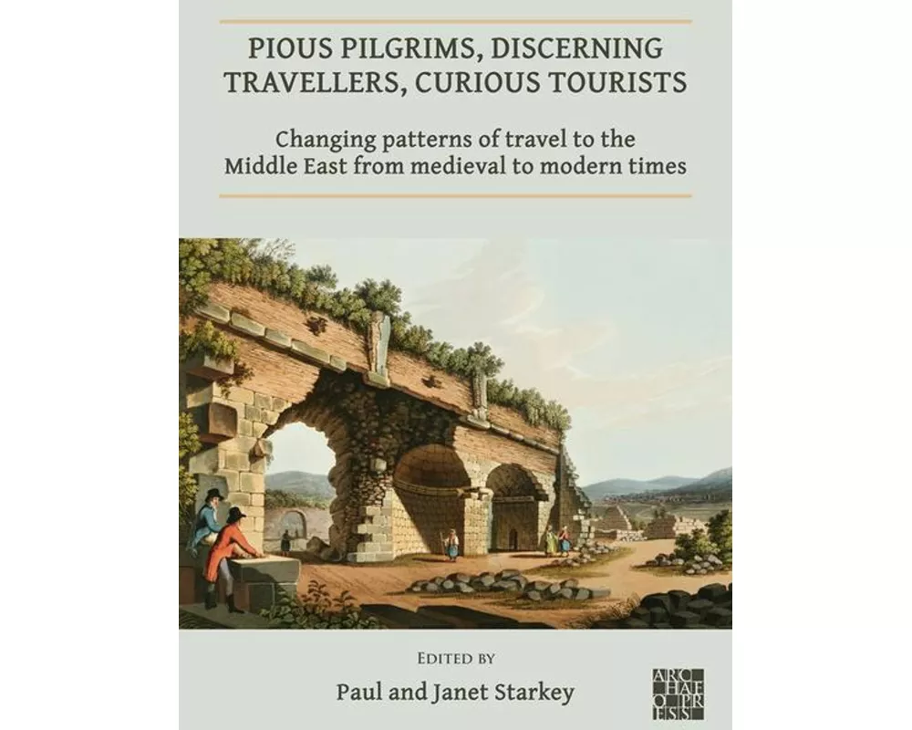 Pious Pilgrims, Discerning Travellers, Curious Tourists: Changing Patterns of Travel to the Middle East from Medieval to Modern Times