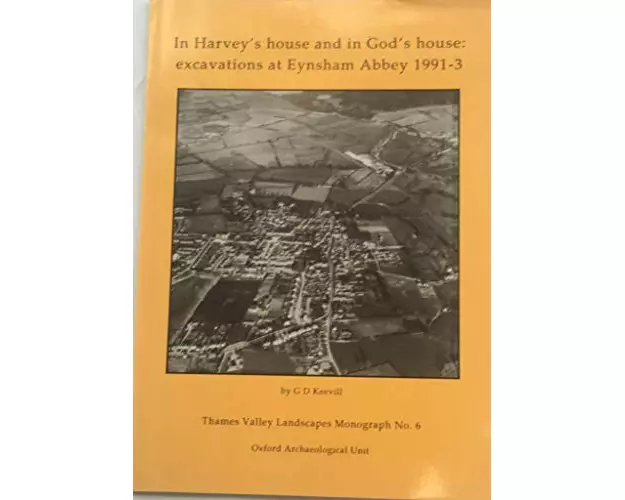 In Harvey’s House and in God’s House: Excavations at Eynsham Abbey 1991-3