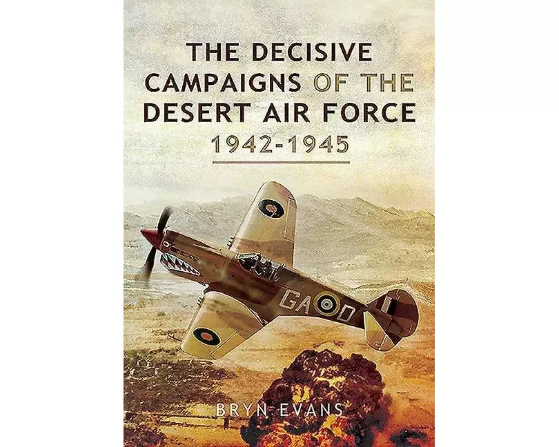The Decisive Campaigns of the Desert Air Force, 1942-1945