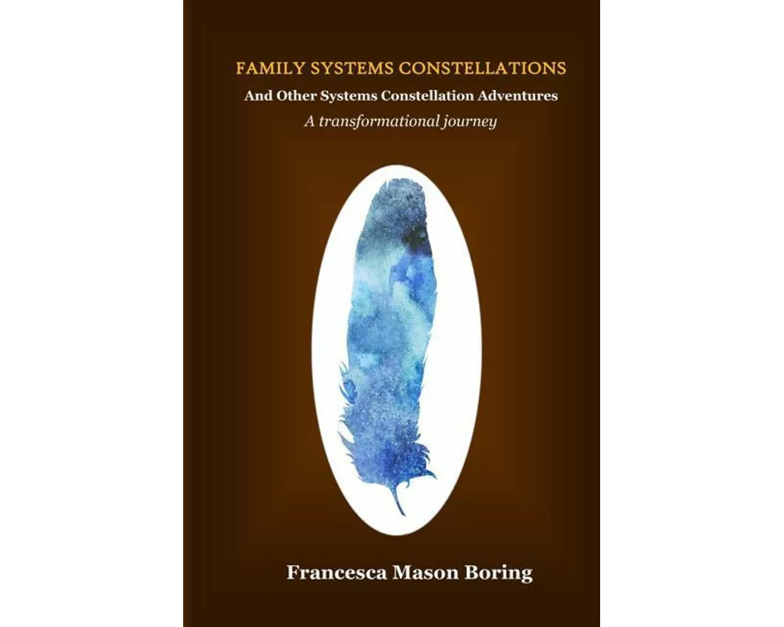 Family Systems Constellations and Other Systems Constellation Adventures: A transformational journey